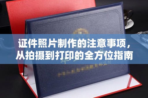 乐山证件照片制作的注意事项，从拍摄到打印的全方位指南